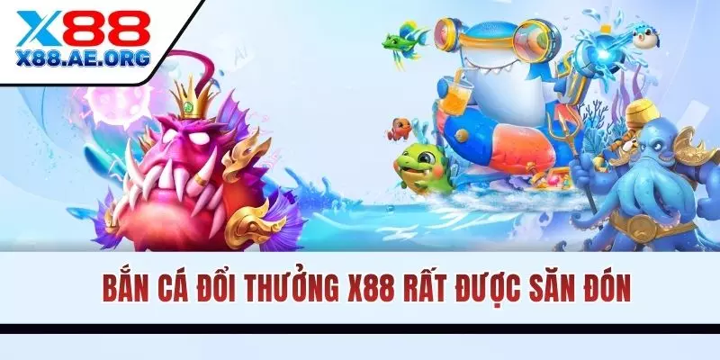 Bắn cá đổi thưởng X88 rất được săn đón
