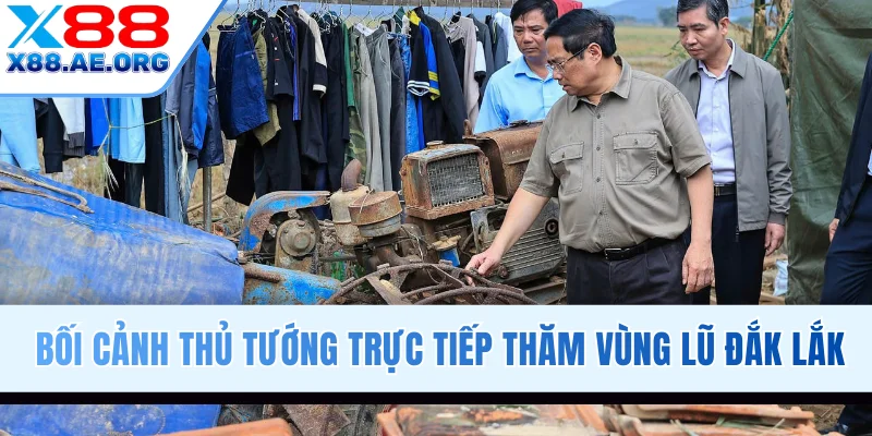 Bối cảnh khi Thủ tướng trực tiếp thăm vùng lũ Đắk Lắk