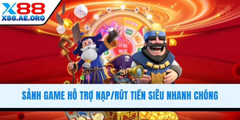 Sảnh game hỗ trợ nạp/rút tiền siêu nhanh chóng